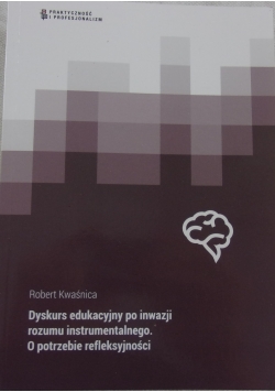Dyskurs edukacyjny po inwazji rozumu instrumentalnego, o potrzebie refleksyjności