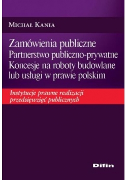 Zamówienia publiczne Partnerstwo publiczno - prywatne Koncesje na roboty budowlane lub usługi w prawie polskim