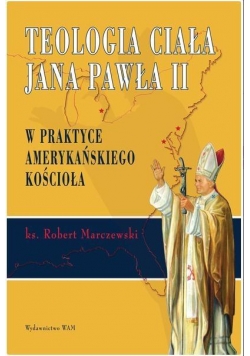 Teologia ciała Jana Pawła II w praktyce...