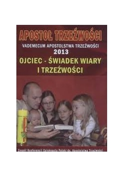 Apostoł trzeźwości. Vademecum apostolstwa trzeźwości 2013