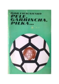 Pele, Garrincha, Piłka...