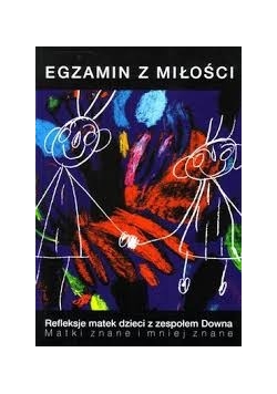 Egzamin z miłości. Refleksje matek dzieci z zespołem Downa