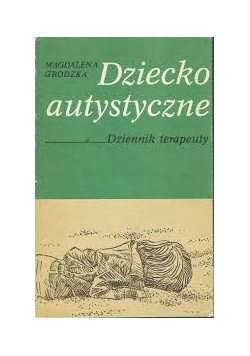 Dziecko autystyczne.Dziennik terapety