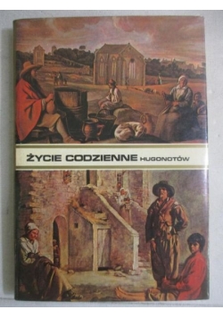 Życie codzienne hugonotów od edyktu nantejskiego do Rewolucji Francuskiej.