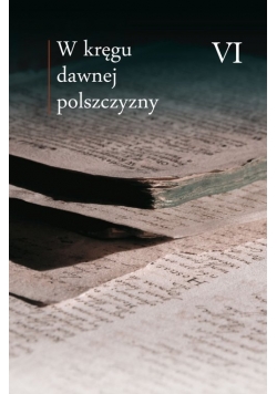 W kręgu dawnej polszczyzny VI