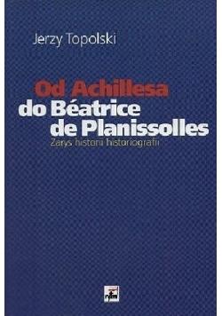 Od Achillesa do Béatrice de Planissolles : zarys historii historiografii