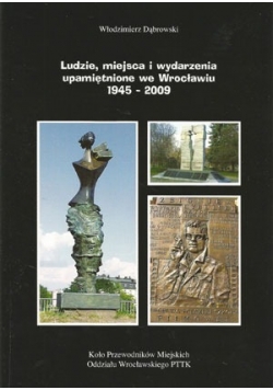 Ludzie, miejsca i wydarzenia upamiętnione we Wrocławiu 1945-2009