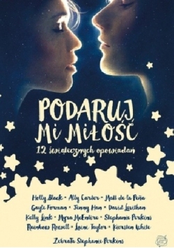 Podaruj mi miłość. 12 świątecznych opowiadań