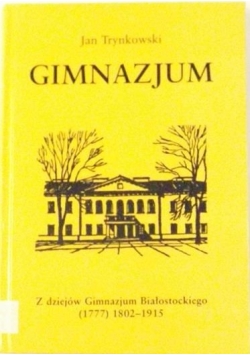 Gimnazjum z dziejów gimnazjum Białostockiego (1802-1915)
