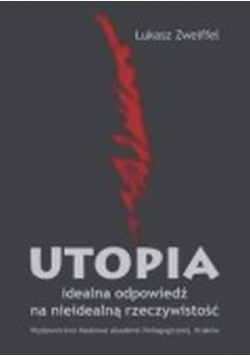 Utopia. Idealna odpowiedź na nieidealną rzeczywistość