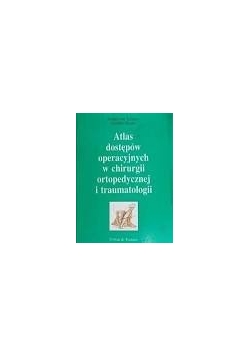 Atlas dostępów operacyjnych w chirurgii ortopedycznej i traumatologii