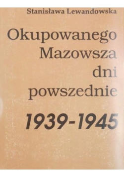 Okupowanego  Mazowsza dni  powszednie 1939-1945+autograf autora