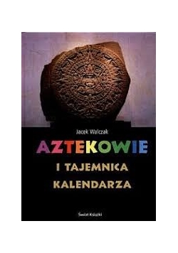 Aztekowie i tajemnice kalendarza