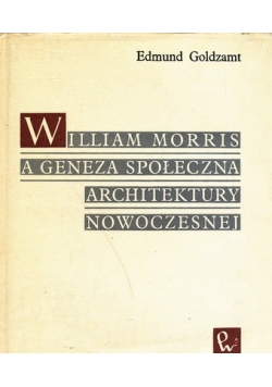 Goldzamt Edmund - William Morris a geneza społeczna architektury nowoczesnej