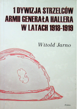 1 Dywizja Strzelców armii generała Hallera w latach 1918 - 1919