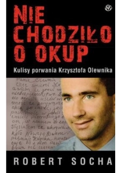 Nie chodziło o okup Kulisy porwania Krzysztofa Olewnika