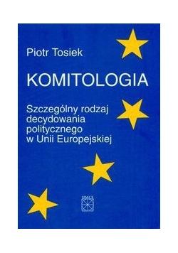 Komitologia Szczególny rodzaj decydowania politycznego w Unii Europejskiej