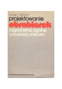 Projektowanie obrabiarek. Zagadnienia ogólne i przykłady obliczeń