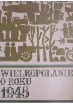 Wielkopolanie o roku 1945