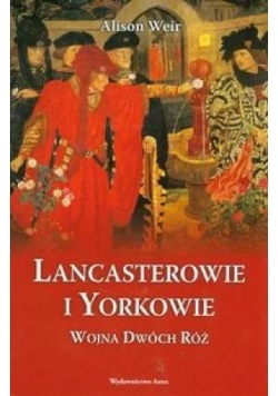 Lancasterowie i Yorkowie.Wojna Dwóch Róż