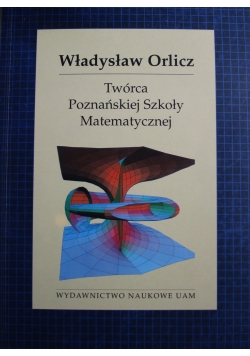 Władysław Orlicz Twórca Poznańskiej Szkoły Matematycznej