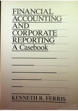 Financial accounting and corporate reporting a Casebook