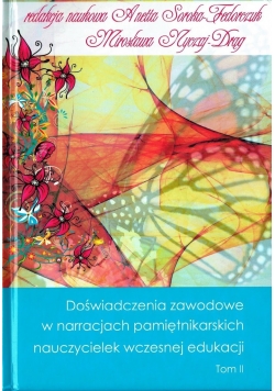 Doświadczenia zawodowe w narracjach pamiętnikarskich nauczycielek wczesnej edukacji tom 2