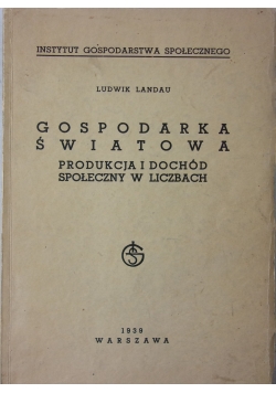 Gospodarka  światowa , produkcja i dochód społeczny w liczbach, 1939 r.