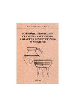 Późnośredniowieczna ceramika naczyniowa z opactwa benedyktynów w Mogilnie