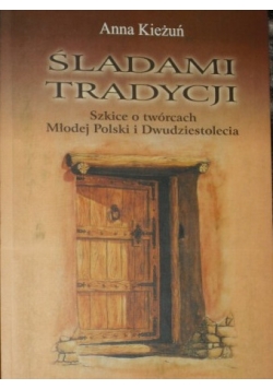 Śladami tradycji. Szkice o twórcach Młodej Polski i Dwudziestolecia