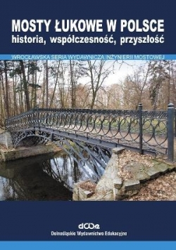 Mosty łukowe w Polsce. Historia, współczesność...