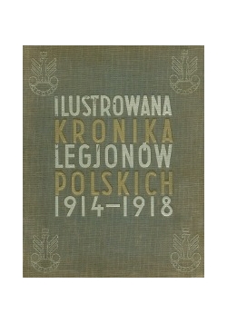 Ilustrowana Kronika Legjonów Polskich 1914 - 1918