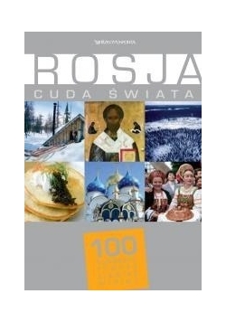 Rosja. Cuda świata. 100 kultowych rzeczy, zjawisk, miejsc
