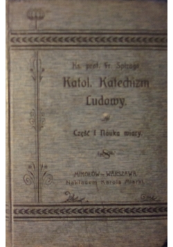 Katolicki Katechizm Ludowy. Część I - Nauka wiary,1906r.