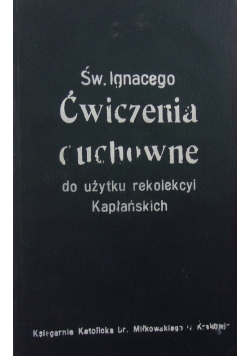 Św. Ignacego ćwiczenia duchowne do użytku  rekolekcyi Kapłańskich, 1889 r.