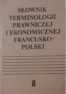 Słownik terminologii prawniczej i ekonomicznej francusko - polski