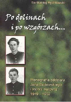 Po dolinach i po wzgórzach Monografia oddziału Jana Sadowskiego i Piotra Burdyna 1949 - 1952