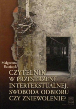 Czytelnik w przestrzeni intertekstualnej Swoboda odbioru czy zniewolenie