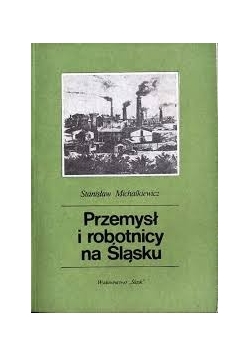 Przemysł i robotnicy na Śląsku