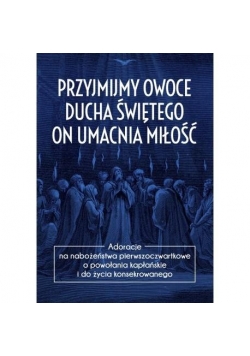 Przyjmijmy owoce Ducha Świętego, on umacnia miłość