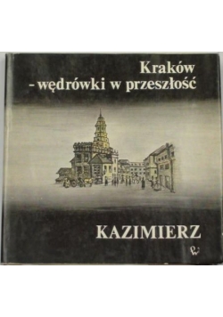 Kraków-wędrówki w przeszłość. Kazimierz