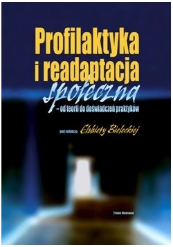 Profilaktyka i readaptacja społeczna - od teorii do doświadczeń praktyków