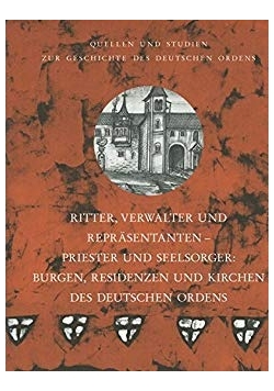 Ritter,Verwalter und Reprasentativen Priester und Seelsorger: Burgen,Residenzen und Kirchen des deutschen Ordens