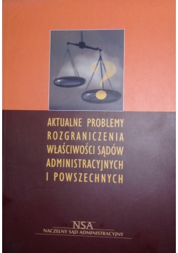 Aktualne problemy rozgraniczenia właściwości sądów administracyjnych i powszechnych