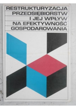 Restrukturyzacja przedsiębiorstw i jej wpływ na efektywność gospodarowania