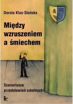 Między wzruszeniem a śmiechem. Scenariusze przedstawień szkolnych