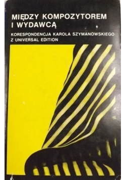Między kompozytorem i wydawcą. Korespondencja Karola Szymanowskiego z Universal Edition