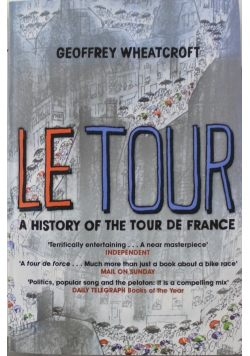 Le Tour A History of the Tour de France