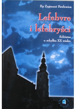 Lefebvre i lefebryści Schizma u schyłku XX wieku