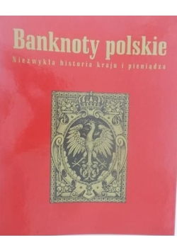 Banknoty polskie. Niezwykła historia kraju i pieniądza